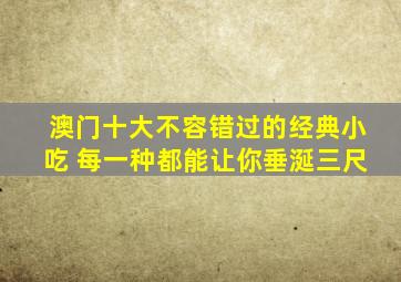 澳门十大不容错过的经典小吃 每一种都能让你垂涎三尺